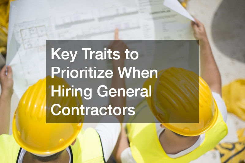 Key Traits to Prioritize When Hiring General Contractors