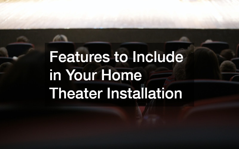 Features to Include in Your Home Theater Installation